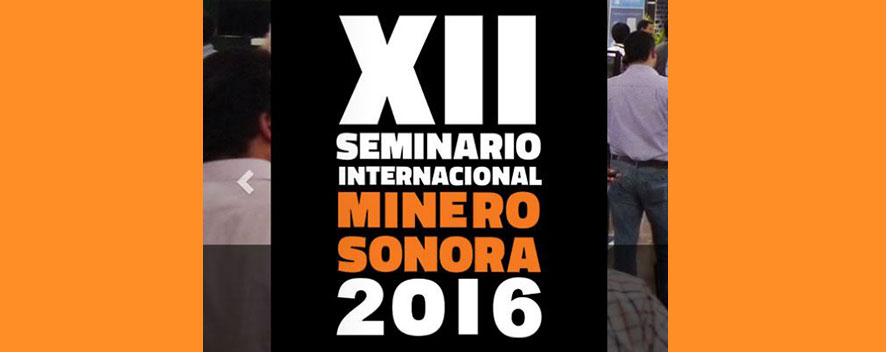 SEMINARIO INTERNACIONAL MINERO SONORA 2016  // du 25 au 28 Octobre 2016 // MEXIQUE